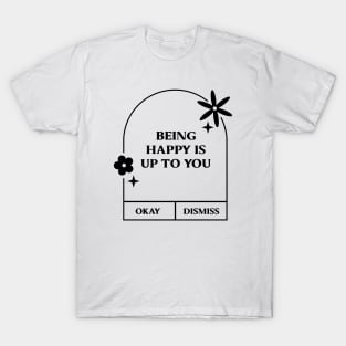 Being Happy is up to you. T-Shirt